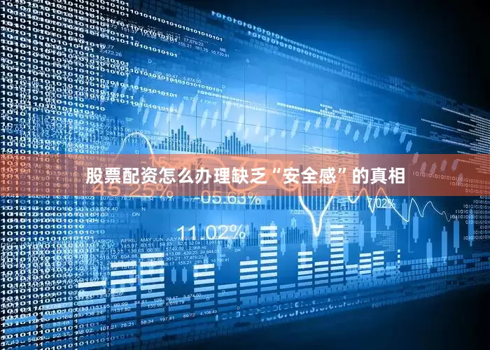 股票配资怎么办理缺乏“安全感”的真相